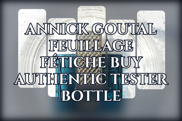 Annick Goutal Feuillage Fétiche buy authentic tester bottle