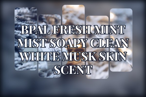 BPAL Fresh Mint Mist soapy clean white musk skin scent