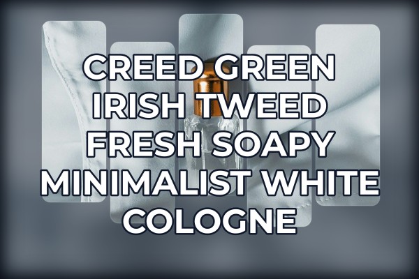 Creed Green Irish Tweed fresh soapy minimalist white cologne