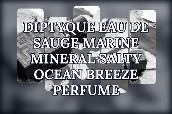 Diptyque Eau de Sauge marine mineral salty ocean breeze perfume