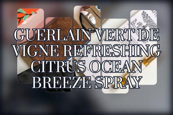 Guerlain Vert de Vigne refreshing citrus ocean breeze spray