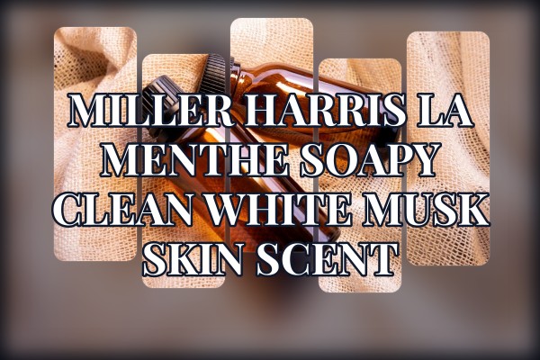 Miller Harris La Menthe soapy clean white musk skin scent