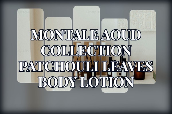 Montale - Aoud Collection Patchouli Leaves Body Lotion