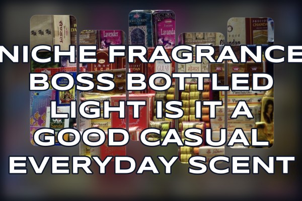 Niche Fragrance Boss Bottled Light is it a good casual everyday scent