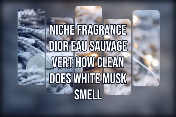 Niche Fragrance Dior Eau Sauvage Vert how clean does white musk smell