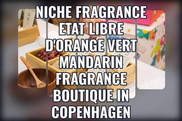 Niche Fragrance Etat Libre d'Orange Vert Mandarin fragrance boutique in Copenhagen