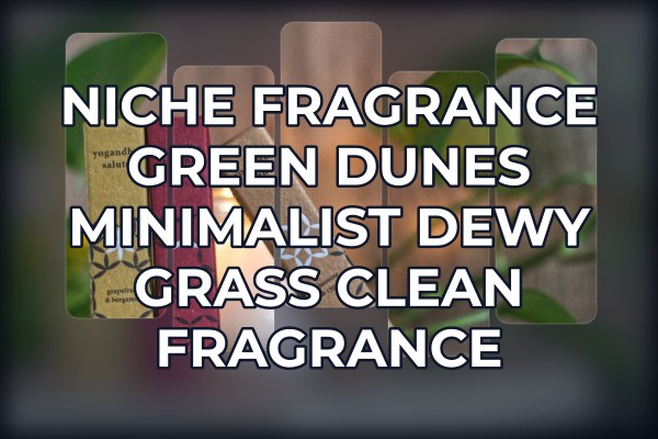 Niche Fragrance Green Dunes minimalist dewy grass clean fragrance
