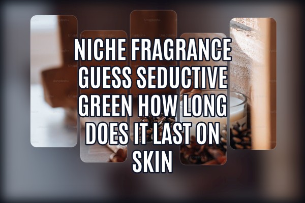Niche Fragrance Guess Seductive Green how long does it last on skin