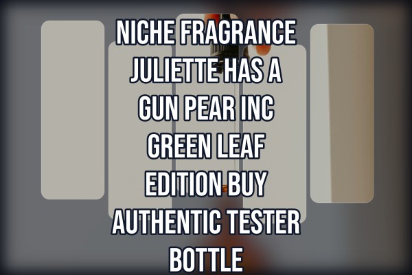 Niche Fragrance Juliette Has A Gun Pear Inc Green Leaf Edition buy authentic tester bottle