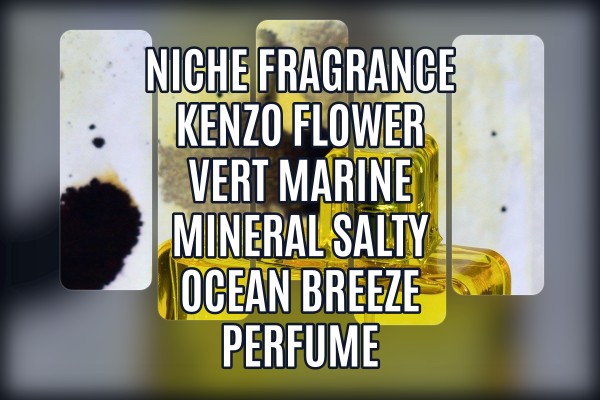 Niche Fragrance Kenzo Flower Vert marine mineral salty ocean breeze perfume