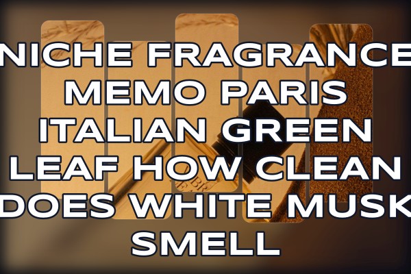 Niche Fragrance Memo Paris Italian Green Leaf how clean does white musk smell