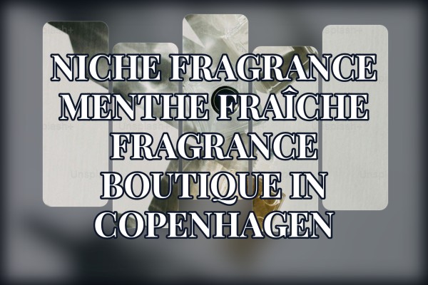 Niche Fragrance Menthe Fraîche fragrance boutique in Copenhagen