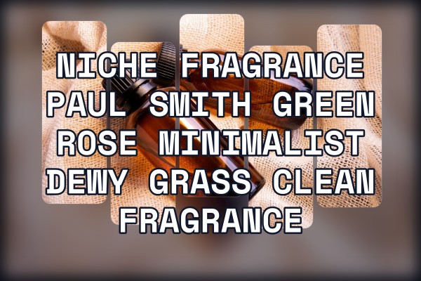 Niche Fragrance Paul Smith Green Rose minimalist dewy grass clean fragrance
