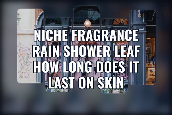 Niche Fragrance Rain Shower Leaf how long does it last on skin