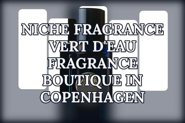 Niche Fragrance Vert d'Eau fragrance boutique in Copenhagen