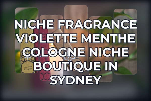 Niche Fragrance Violette Menthe Cologne niche boutique in Sydney