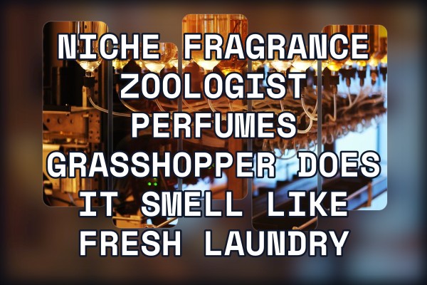 Niche Fragrance Zoologist Perfumes Grasshopper does it smell like fresh laundry