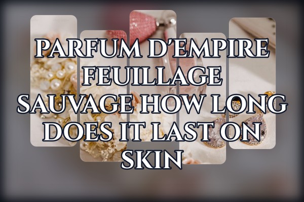 Parfum d'Empire Feuillage Sauvage how long does it last on skin