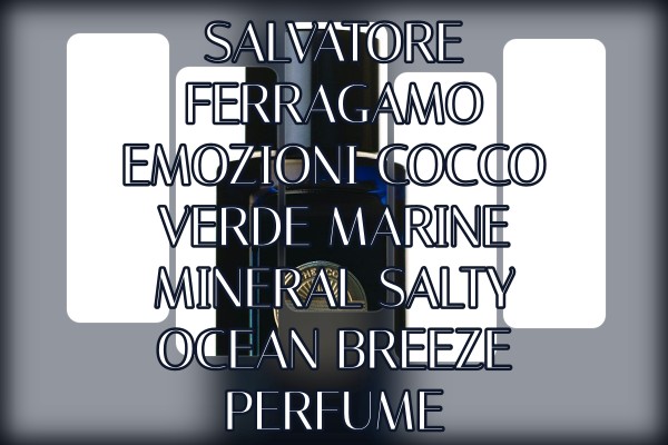 Salvatore Ferragamo Emozioni Cocco Verde marine mineral salty ocean breeze perfume