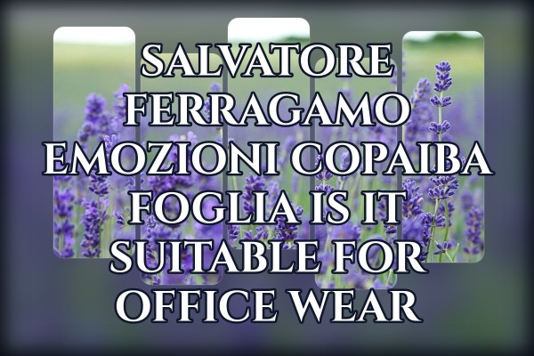 Salvatore Ferragamo Emozioni Copaiba Foglia is it suitable for office wear