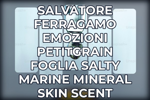 Salvatore Ferragamo Emozioni Petitgrain Foglia salty marine mineral skin scent