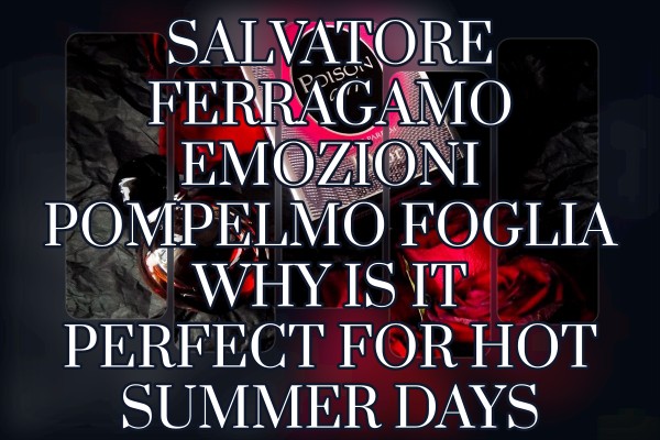 Salvatore Ferragamo Emozioni Pompelmo Foglia why is it perfect for hot summer days