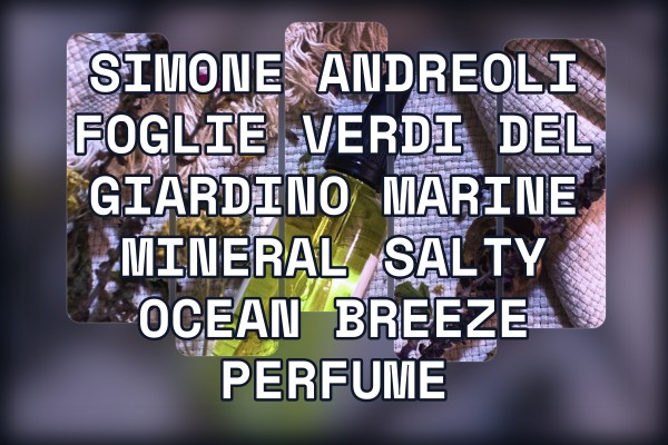 Simone Andreoli Foglie Verdi del Giardino marine mineral salty ocean breeze perfume