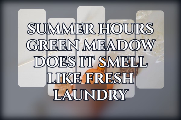 Summer Hours Green Meadow does it smell like fresh laundry