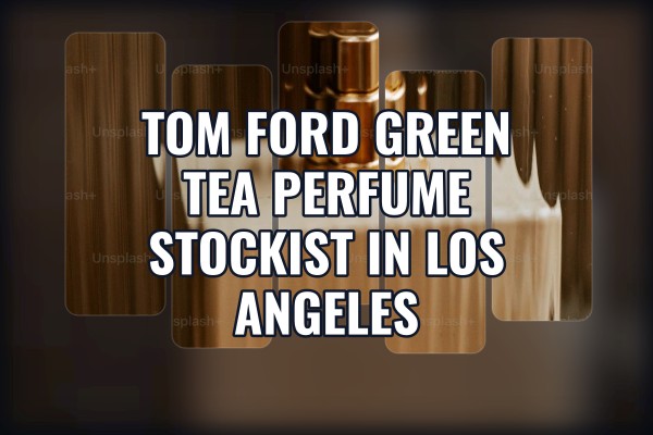 Tom Ford Green Tea perfume stockist in Los Angeles