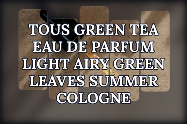 Tous Green Tea Eau de Parfum light airy green leaves summer cologne